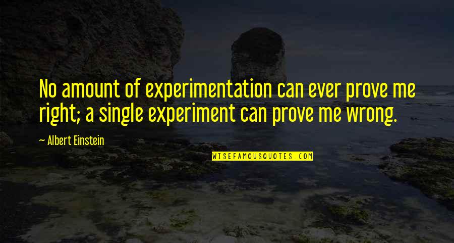 Walter Drake Quotes By Albert Einstein: No amount of experimentation can ever prove me
