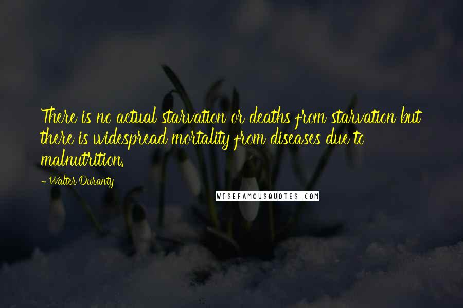 Walter Duranty quotes: There is no actual starvation or deaths from starvation but there is widespread mortality from diseases due to malnutrition.