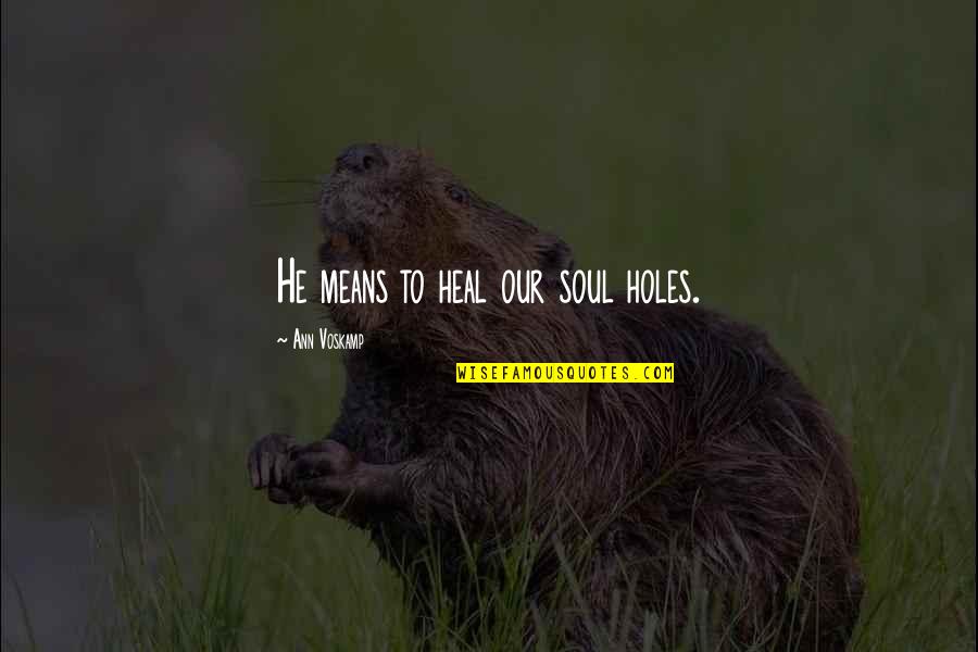 Walter E. Diemer Quotes By Ann Voskamp: He means to heal our soul holes.