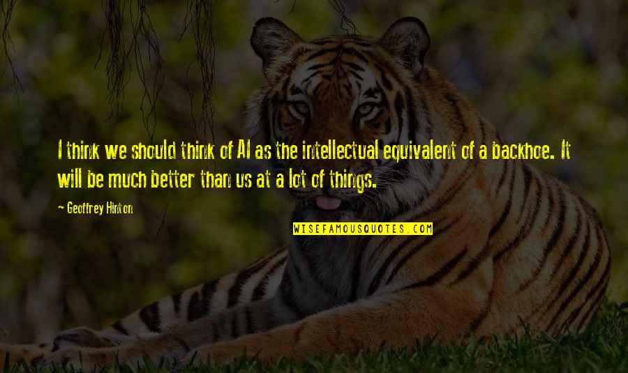Walter E. Diemer Quotes By Geoffrey Hinton: I think we should think of AI as