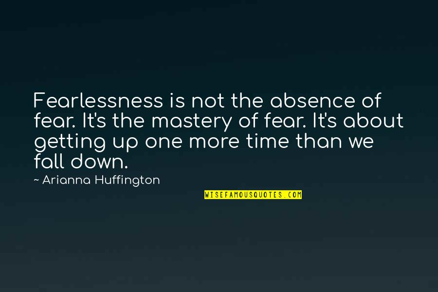 Walter Fauntroy Quotes By Arianna Huffington: Fearlessness is not the absence of fear. It's