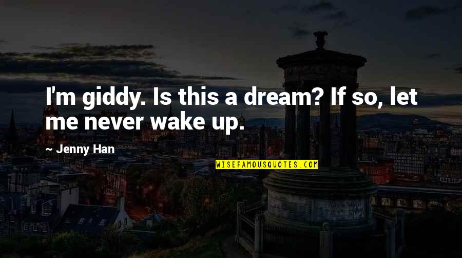 Walter Gretzky Famous Quotes By Jenny Han: I'm giddy. Is this a dream? If so,