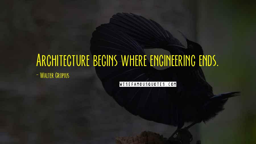 Walter Gropius quotes: Architecture begins where engineering ends.