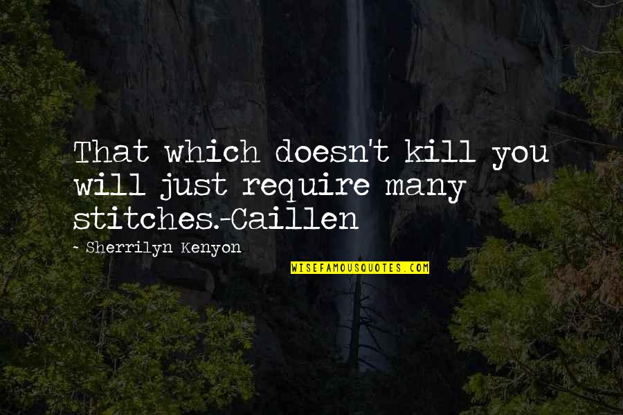 Walter Gropius Quotes By Sherrilyn Kenyon: That which doesn't kill you will just require