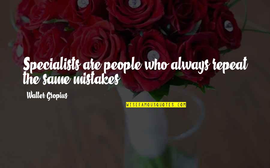 Walter Gropius Quotes By Walter Gropius: Specialists are people who always repeat the same