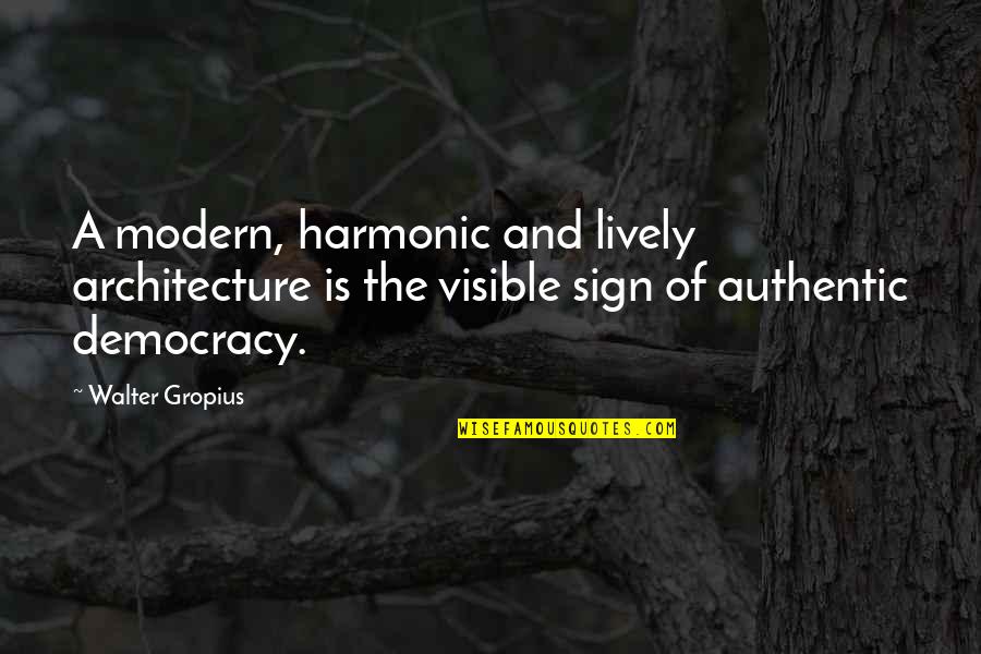 Walter Gropius Quotes By Walter Gropius: A modern, harmonic and lively architecture is the