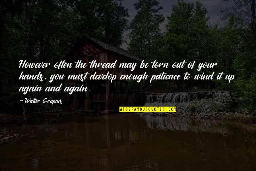 Walter Gropius Quotes By Walter Gropius: However often the thread may be torn out
