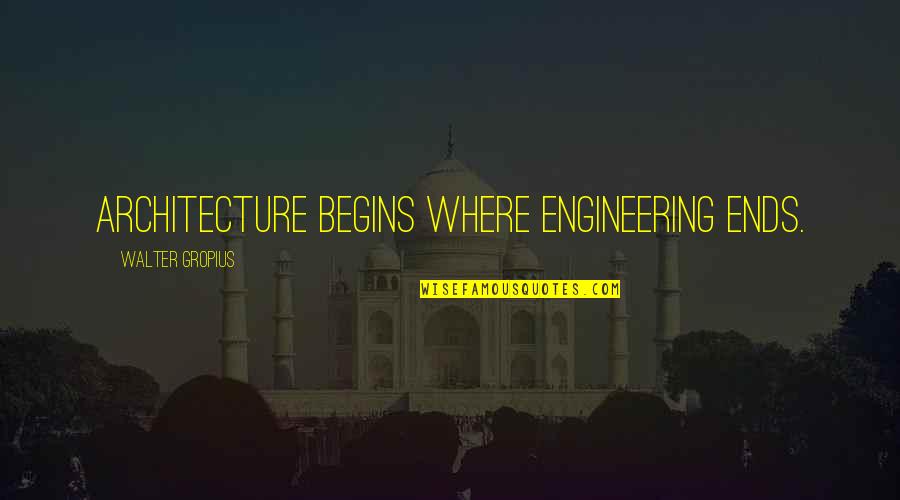 Walter Gropius Quotes By Walter Gropius: Architecture begins where engineering ends.