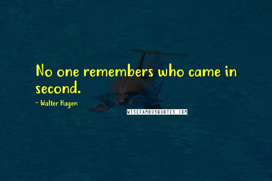 Walter Hagen quotes: No one remembers who came in second.