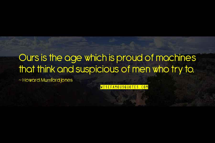 Walter Hewlett Quotes By Howard Mumford Jones: Ours is the age which is proud of Walter Hewlett Quotes By Howard Mumford Jones: Ours is the age which is proud of