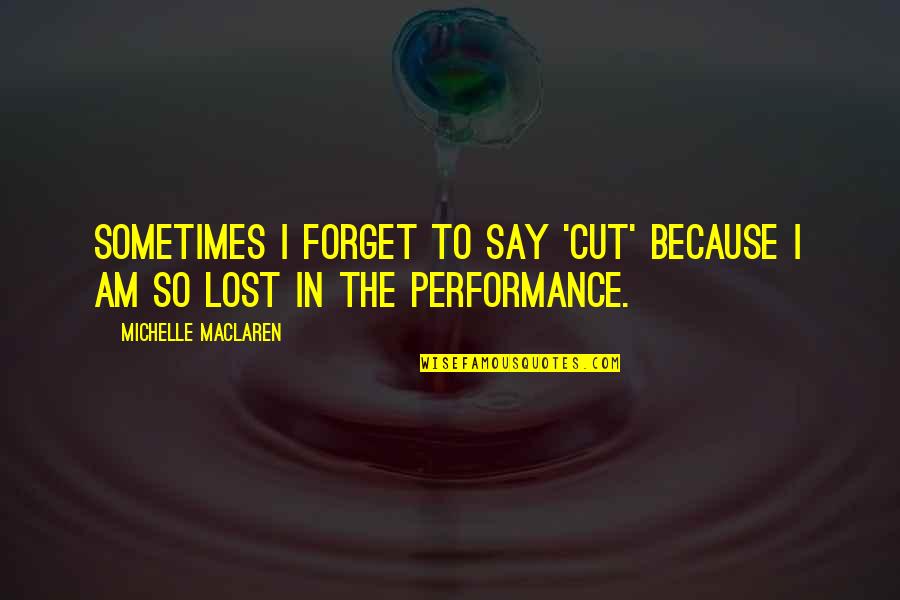 Walter Hewlett Quotes By Michelle MacLaren: Sometimes I forget to say 'cut' because I Walter Hewlett Quotes By Michelle MacLaren: Sometimes I forget to say 'cut' because I