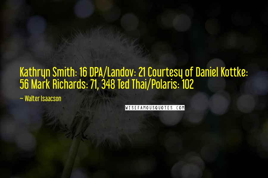 Walter Isaacson quotes: Kathryn Smith: 16 DPA/Landov: 21 Courtesy of Daniel Kottke: 56 Mark Richards: 71, 348 Ted Thai/Polaris: 102
