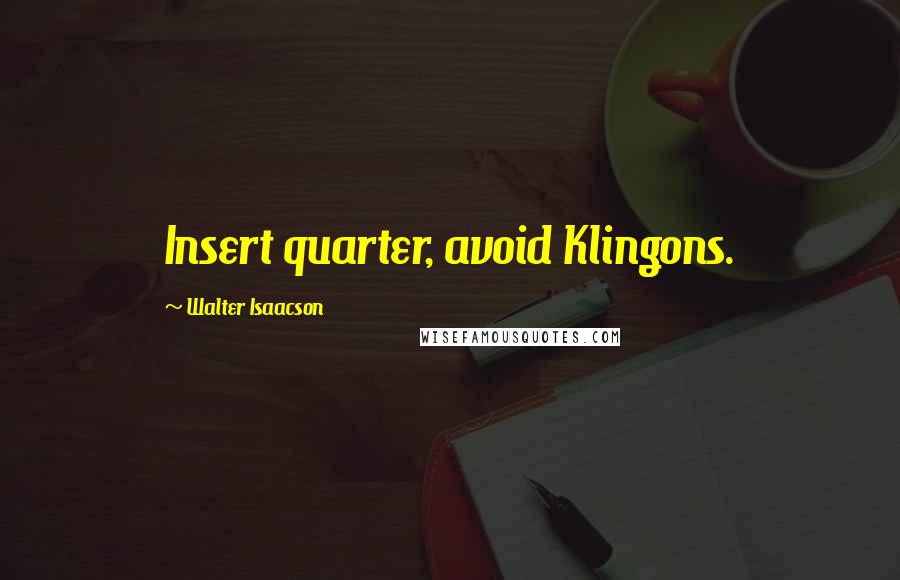 Walter Isaacson quotes: Insert quarter, avoid Klingons.