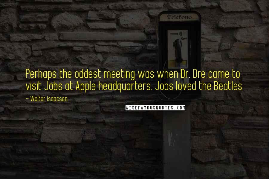 Walter Isaacson quotes: Perhaps the oddest meeting was when Dr. Dre came to visit Jobs at Apple headquarters. Jobs loved the Beatles
