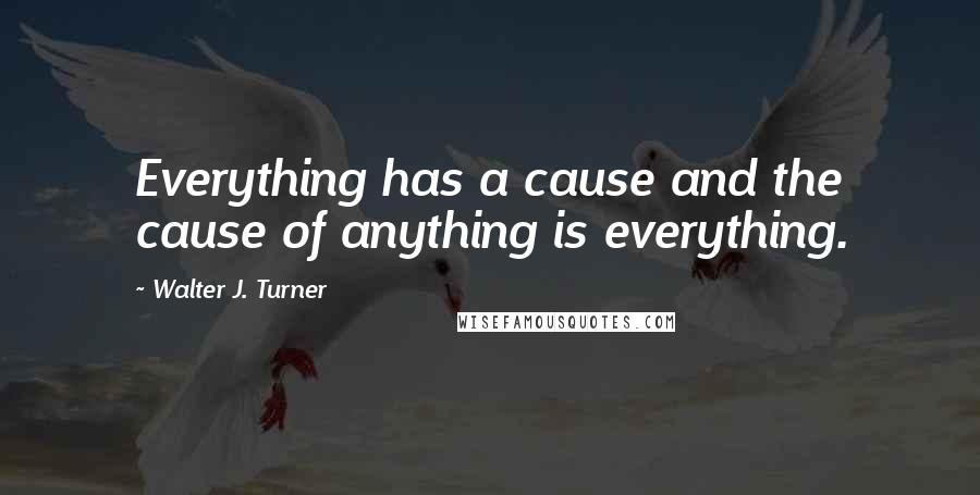 Walter J. Turner quotes: Everything has a cause and the cause of anything is everything.