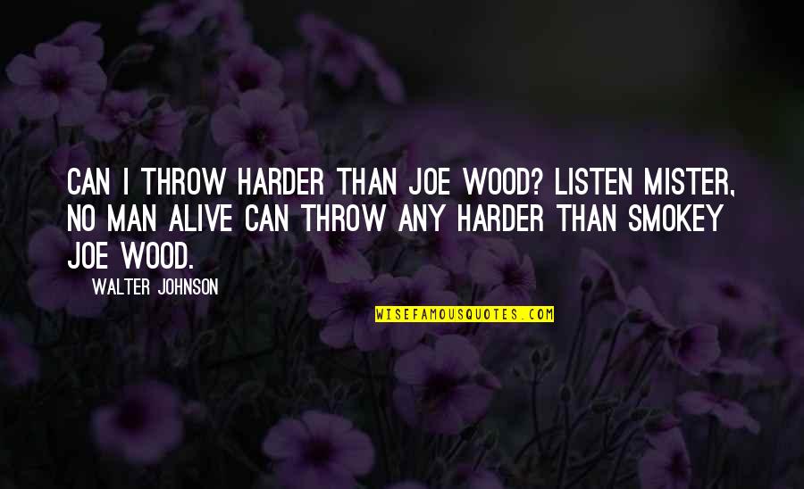 Walter Johnson Quotes By Walter Johnson: Can I throw harder than Joe Wood? Listen