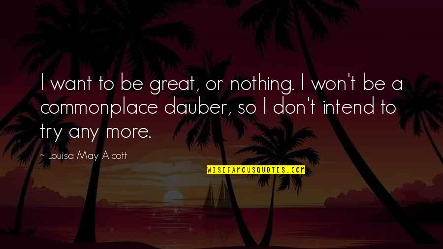 Walter Kasper Quotes By Louisa May Alcott: I want to be great, or nothing. I