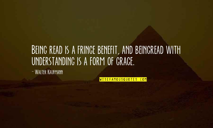 Walter Kaufmann Quotes By Walter Kaufmann: Being read is a fringe benefit, and beingread