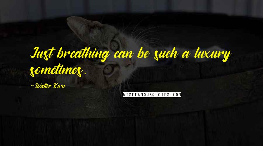 Walter Kirn quotes: Just breathing can be such a luxury sometimes.