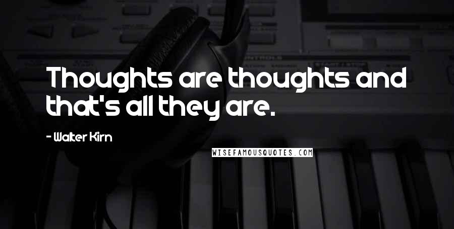 Walter Kirn quotes: Thoughts are thoughts and that's all they are.