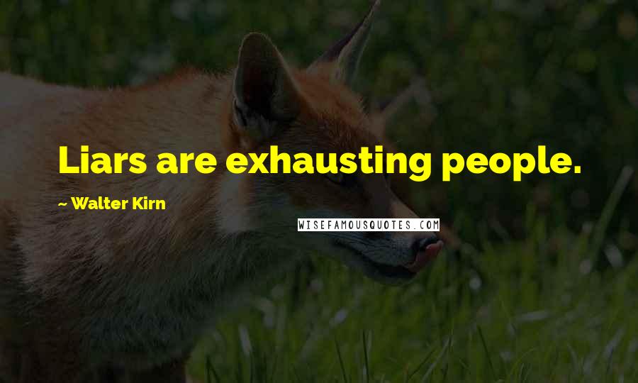 Walter Kirn quotes: Liars are exhausting people.