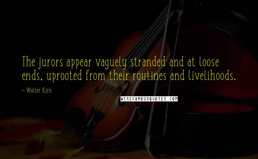 Walter Kirn quotes: The jurors appear vaguely stranded and at loose ends, uprooted from their routines and livelihoods.