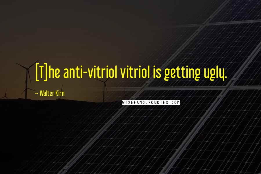 Walter Kirn quotes: [T]he anti-vitriol vitriol is getting ugly.
