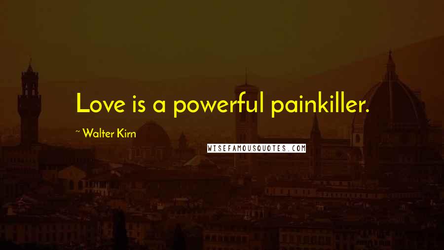 Walter Kirn quotes: Love is a powerful painkiller.