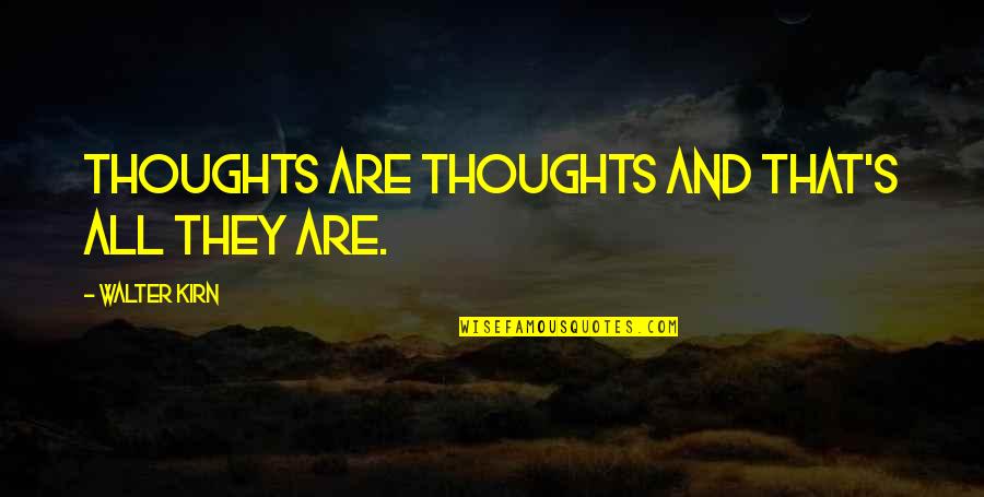 Walter Kirn Quotes By Walter Kirn: Thoughts are thoughts and that's all they are. Walter Kirn Quotes By Walter Kirn: Thoughts are thoughts and that's all they are.
