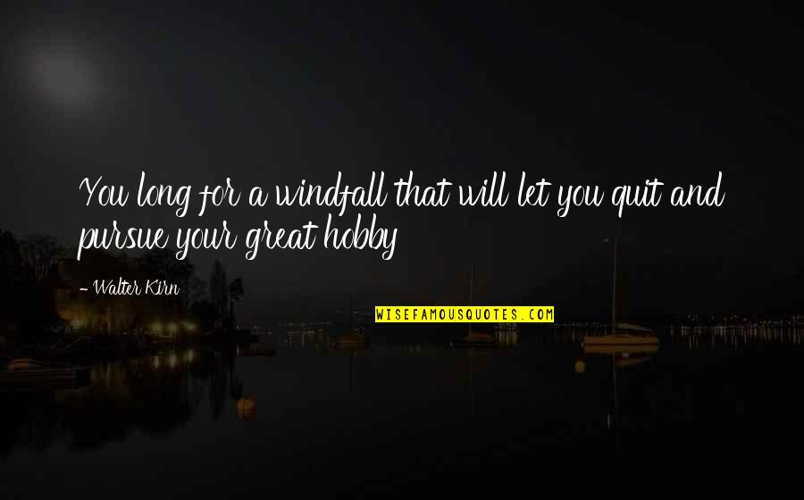Walter Kirn Quotes By Walter Kirn: You long for a windfall that will let