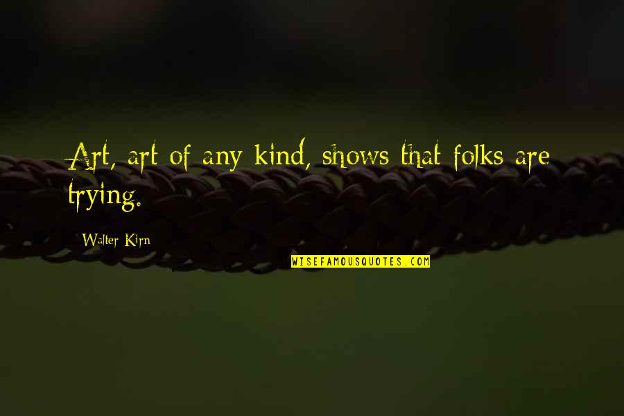 Walter Kirn Quotes By Walter Kirn: Art, art of any kind, shows that folks Walter Kirn Quotes By Walter Kirn: Art, art of any kind, shows that folks