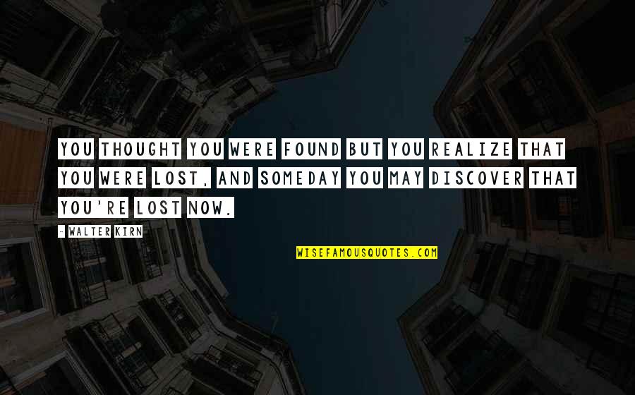 Walter Kirn Quotes By Walter Kirn: You thought you were found but you realize Walter Kirn Quotes By Walter Kirn: You thought you were found but you realize