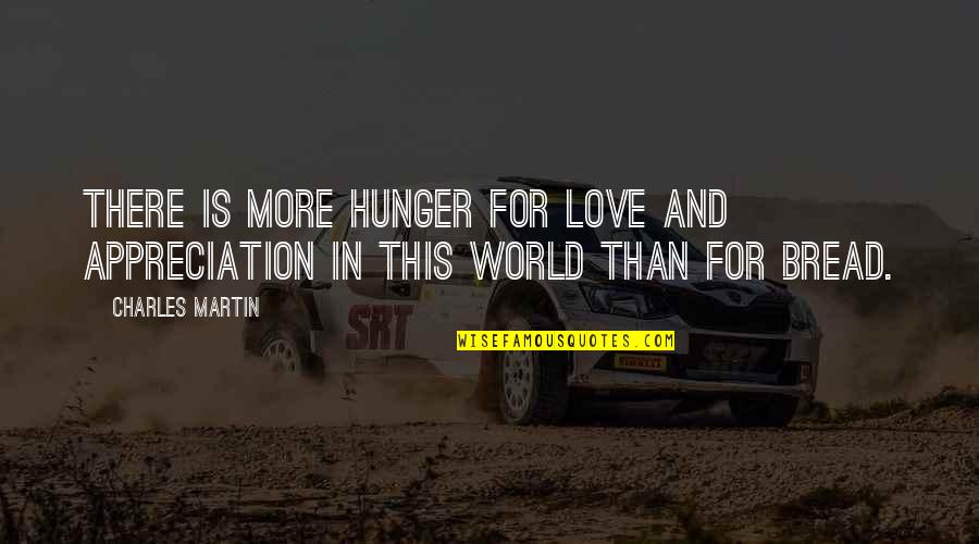 Walter Kornbluth Quotes By Charles Martin: There is more hunger for love and appreciation