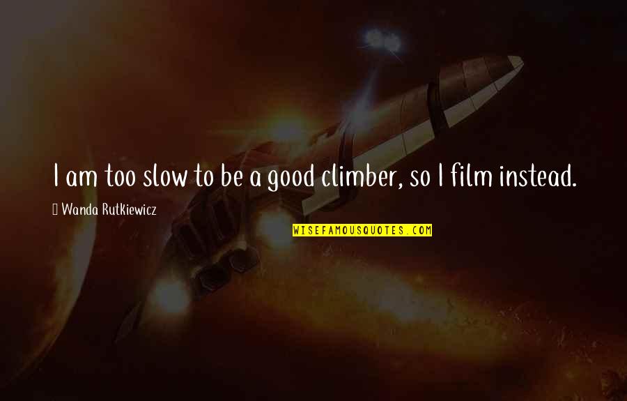 Walter Kornbluth Quotes By Wanda Rutkiewicz: I am too slow to be a good