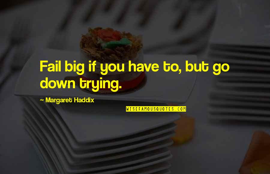 Walter Kugler Quotes By Margaret Haddix: Fail big if you have to, but go