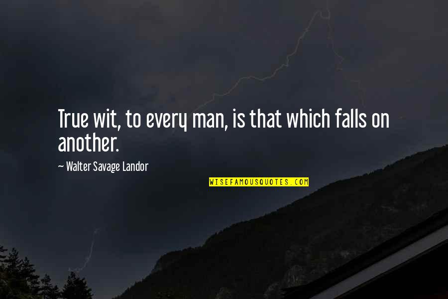 Walter Landor Quotes By Walter Savage Landor: True wit, to every man, is that which