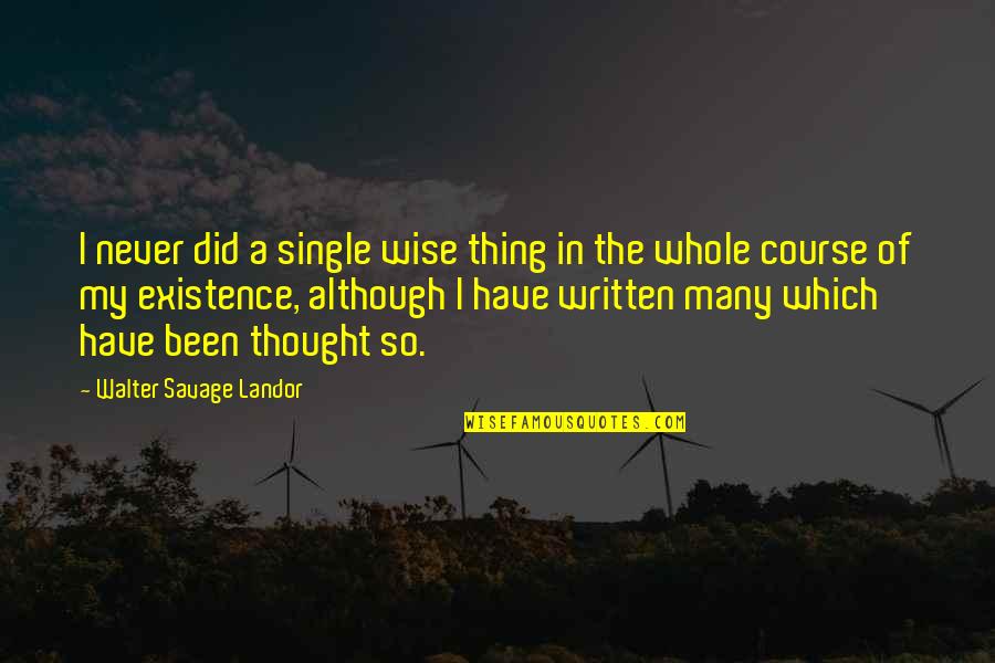 Walter Landor Quotes By Walter Savage Landor: I never did a single wise thing in