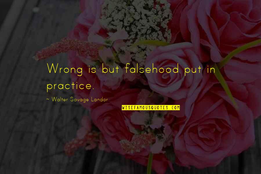 Walter Landor Quotes By Walter Savage Landor: Wrong is but falsehood put in practice.