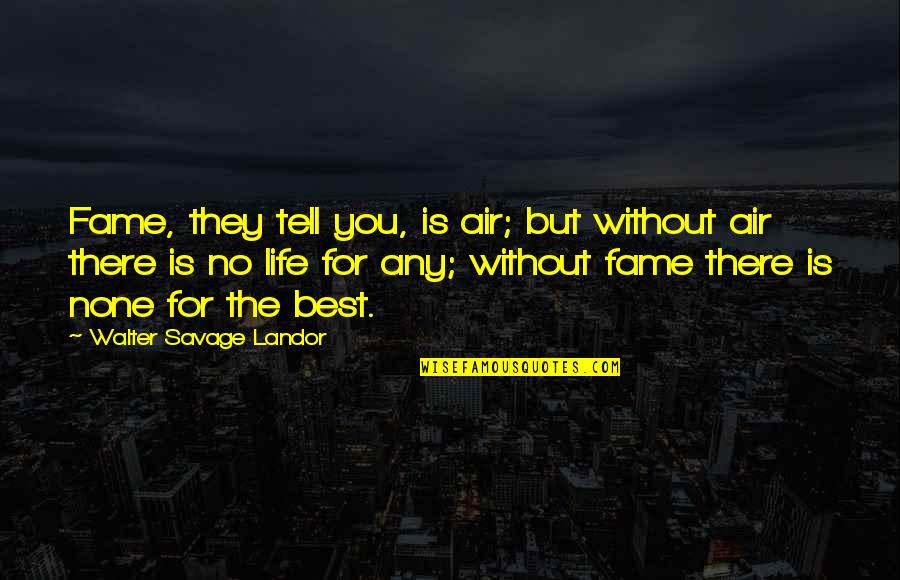Walter Landor Quotes By Walter Savage Landor: Fame, they tell you, is air; but without