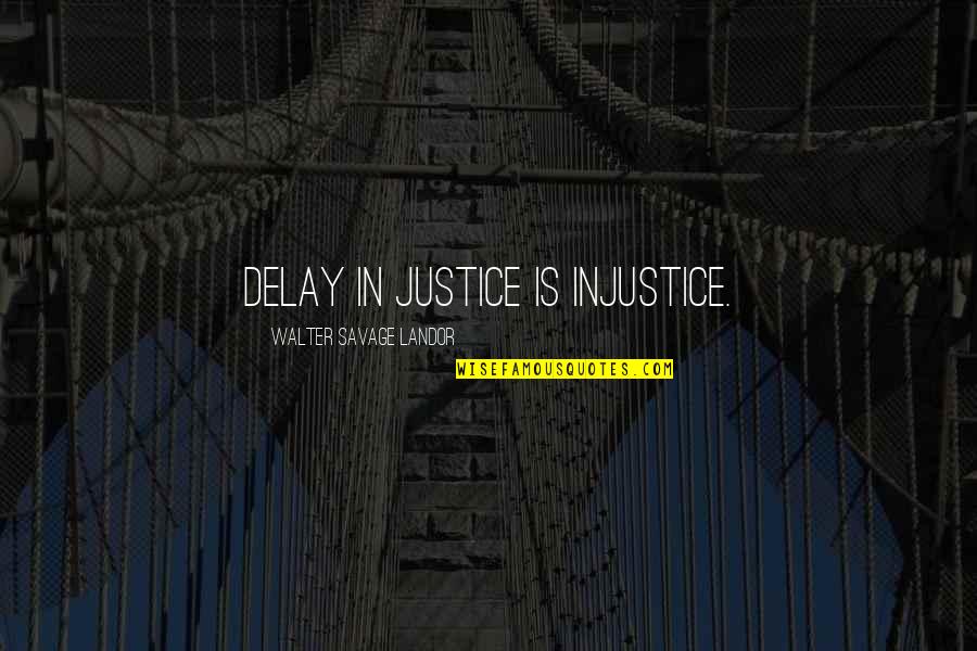 Walter Landor Quotes By Walter Savage Landor: Delay in justice is injustice.