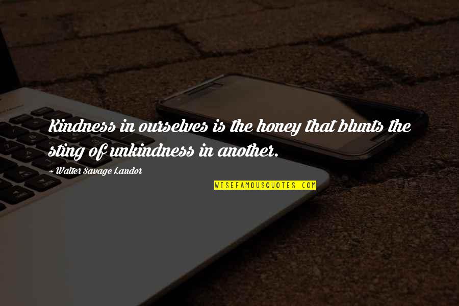 Walter Landor Quotes By Walter Savage Landor: Kindness in ourselves is the honey that blunts