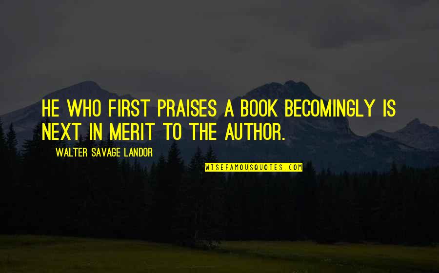 Walter Landor Quotes By Walter Savage Landor: He who first praises a book becomingly is