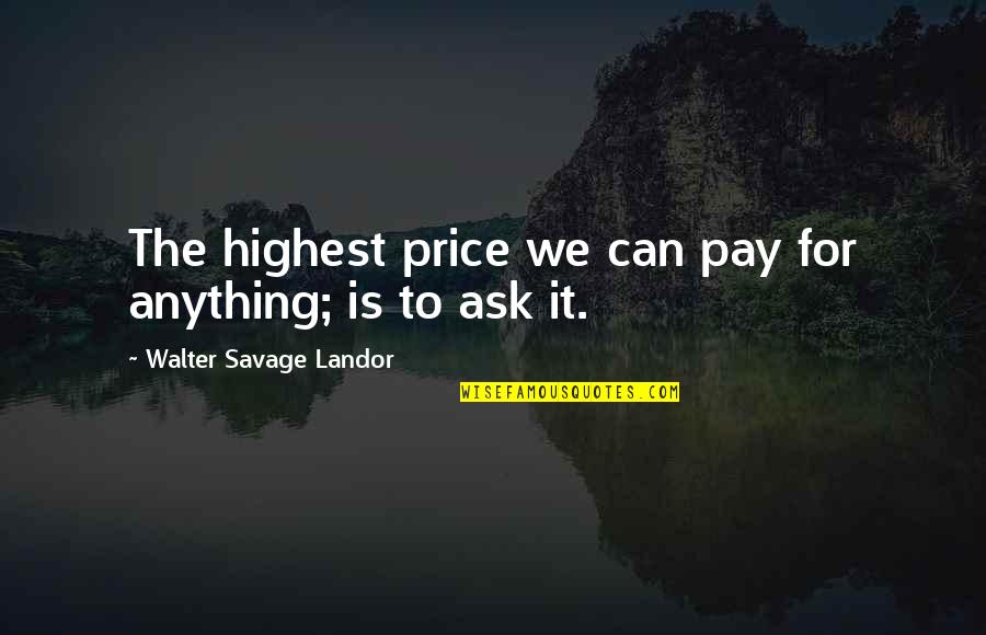 Walter Landor Quotes By Walter Savage Landor: The highest price we can pay for anything;