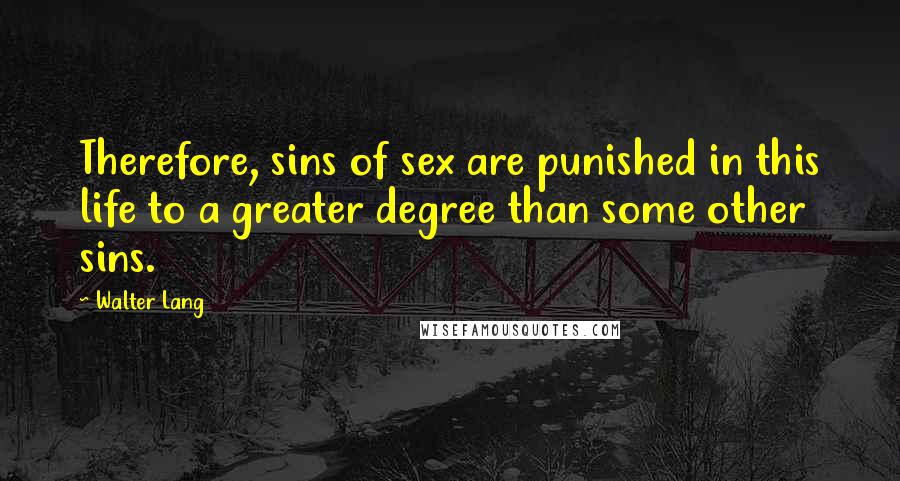 Walter Lang quotes: Therefore, sins of sex are punished in this life to a greater degree than some other sins.