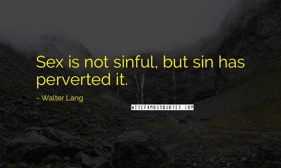 Walter Lang quotes: Sex is not sinful, but sin has perverted it.