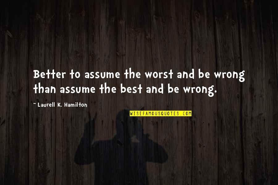 Walter Langer Quotes By Laurell K. Hamilton: Better to assume the worst and be wrong Walter Langer Quotes By Laurell K. Hamilton: Better to assume the worst and be wrong