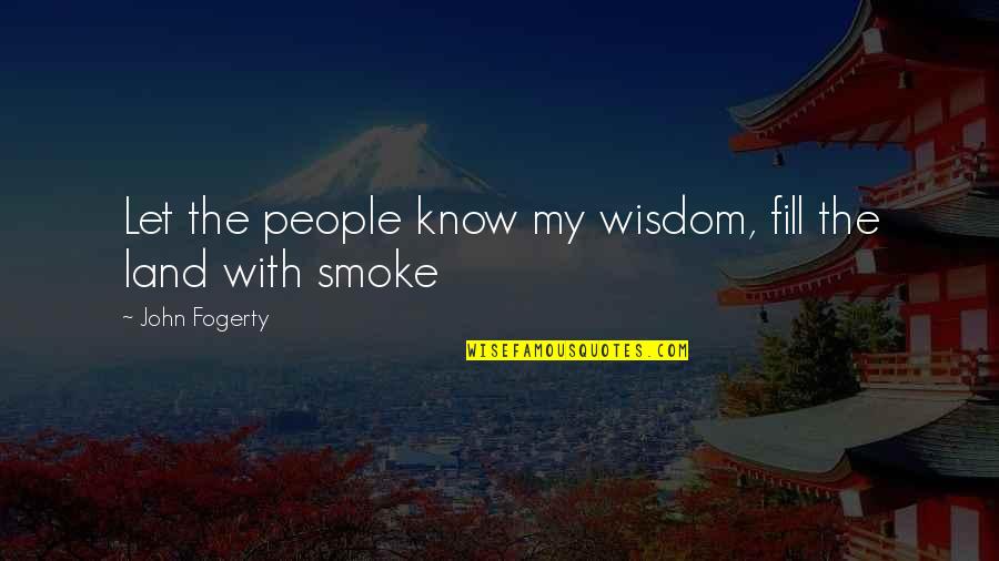 Walter Lanyon Quotes By John Fogerty: Let the people know my wisdom, fill the