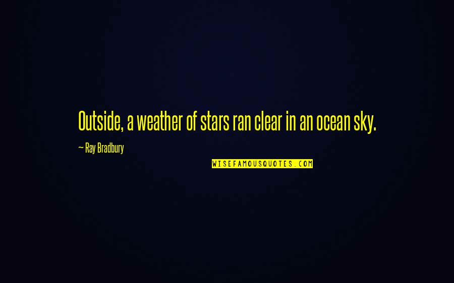 Walter Lanyon Quotes By Ray Bradbury: Outside, a weather of stars ran clear in Walter Lanyon Quotes By Ray Bradbury: Outside, a weather of stars ran clear in