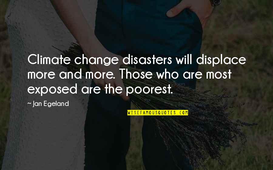 Walter Lee Liquor Store Quotes By Jan Egeland: Climate change disasters will displace more and more. Walter Lee Liquor Store Quotes By Jan Egeland: Climate change disasters will displace more and more.
