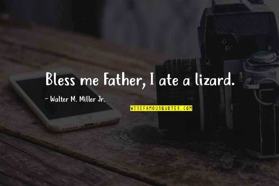 Walter M. Miller Jr. Quotes By Walter M. Miller Jr.: Bless me Father, I ate a lizard.